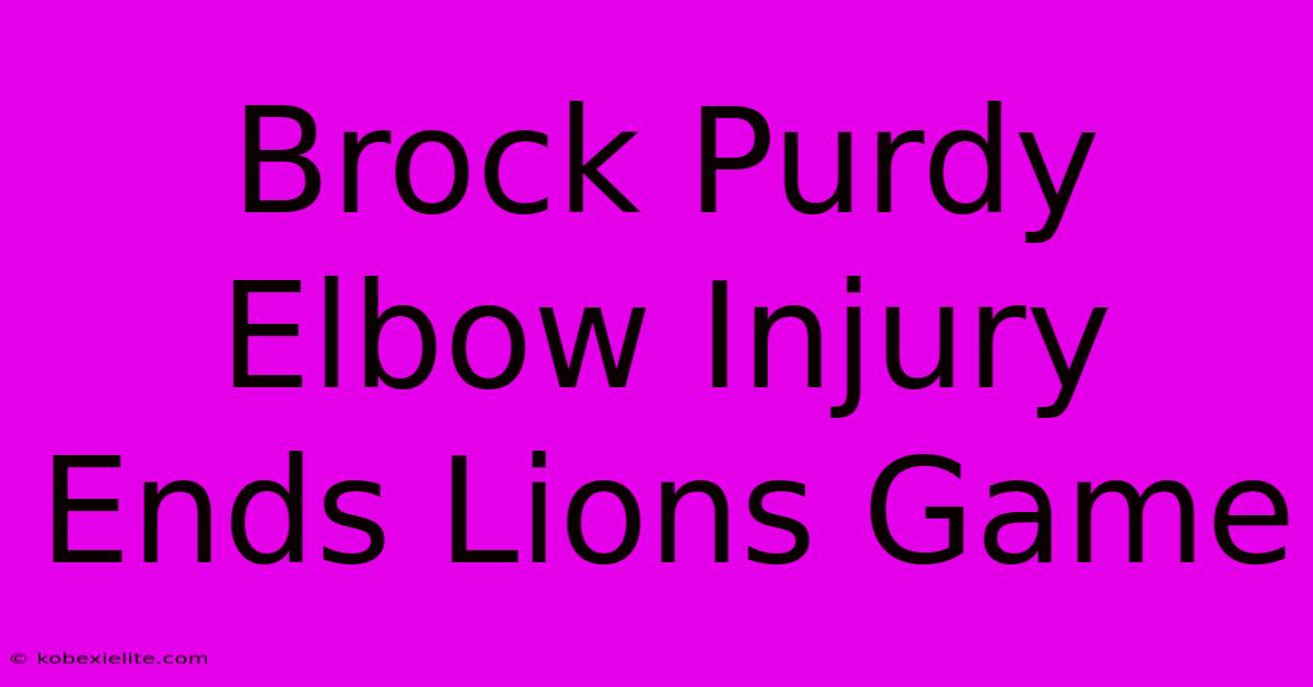 Brock Purdy Elbow Injury Ends Lions Game