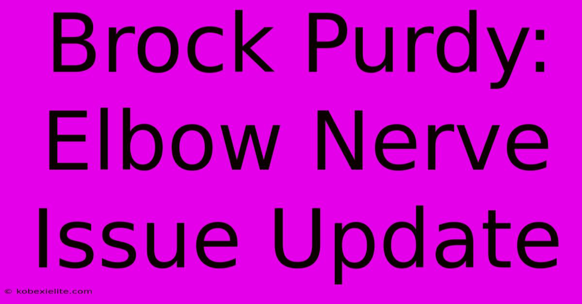 Brock Purdy: Elbow Nerve Issue Update