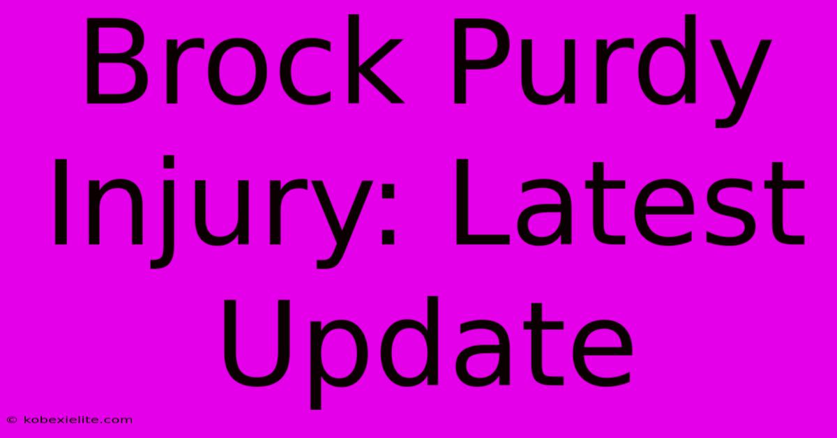 Brock Purdy Injury: Latest Update