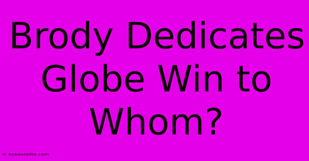 Brody Dedicates Globe Win To Whom?