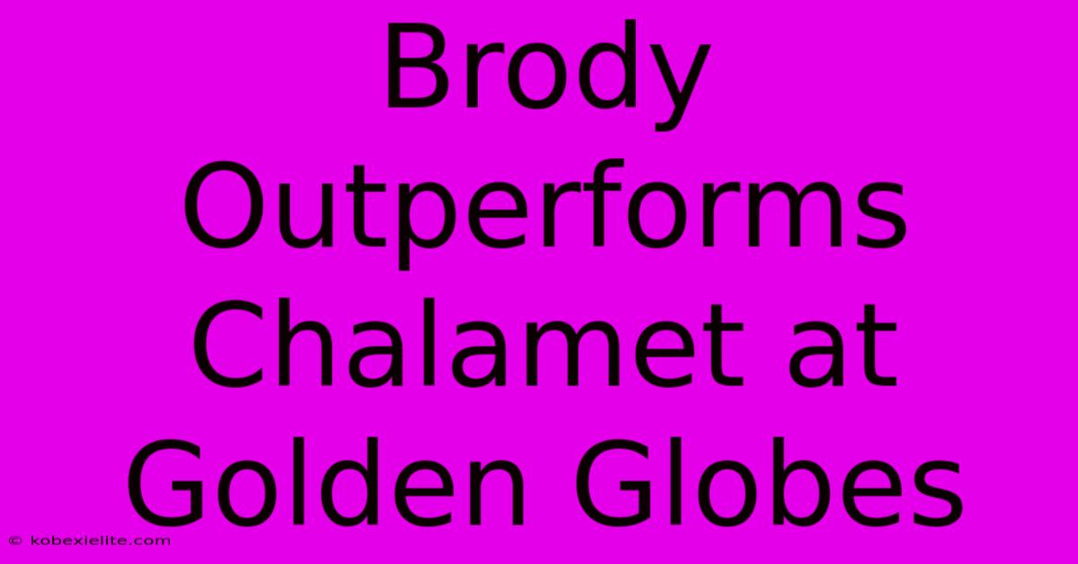 Brody Outperforms Chalamet At Golden Globes