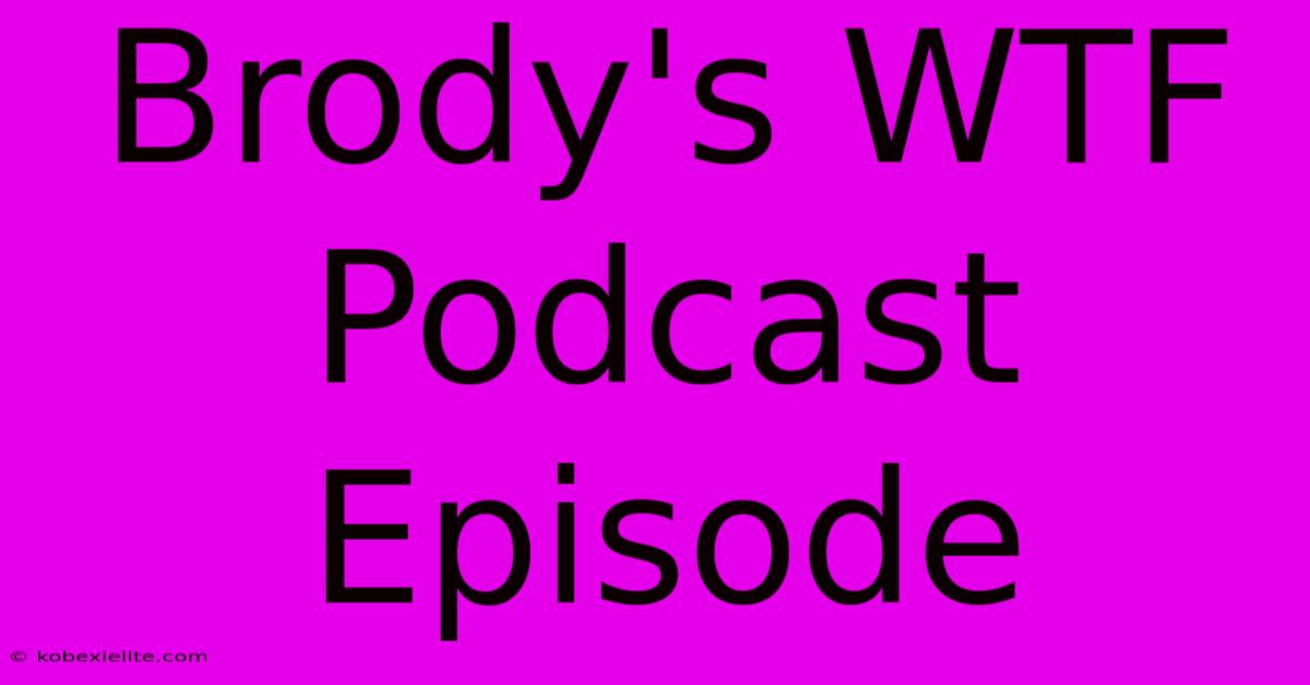 Brody's WTF Podcast Episode