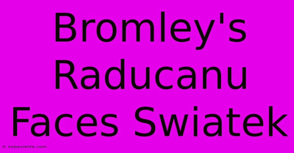 Bromley's Raducanu Faces Swiatek