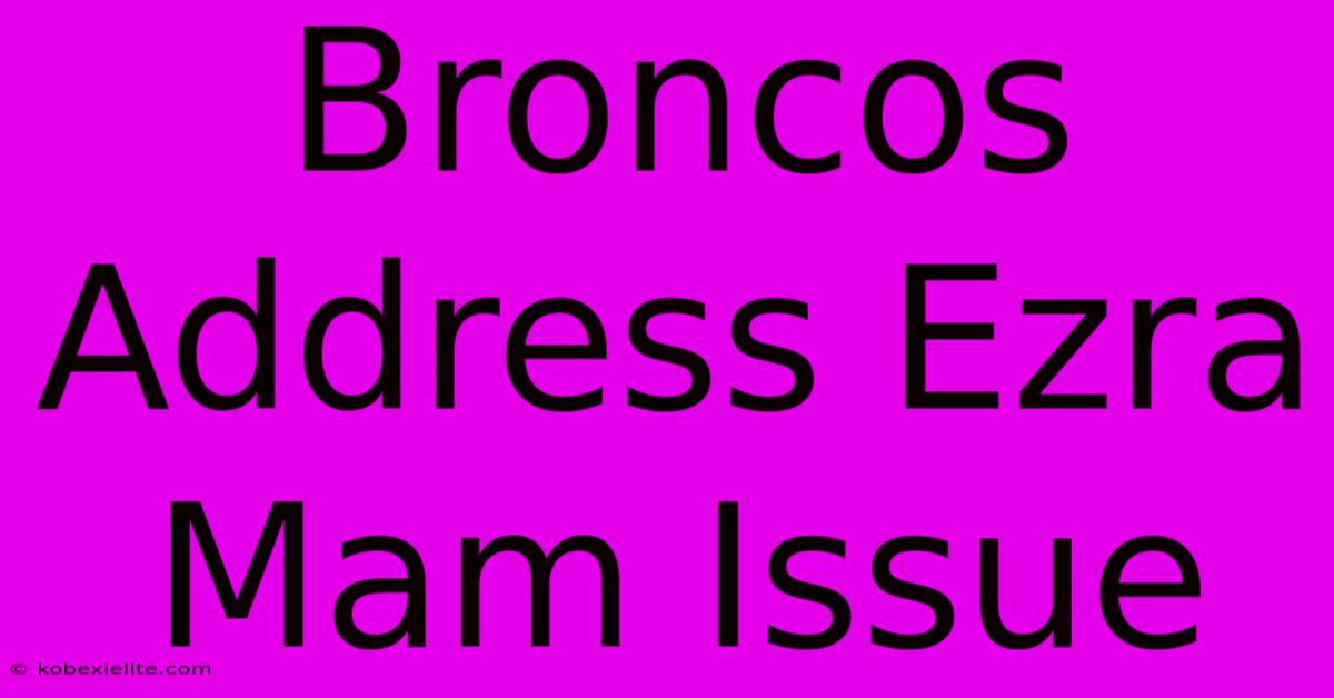 Broncos Address Ezra Mam Issue