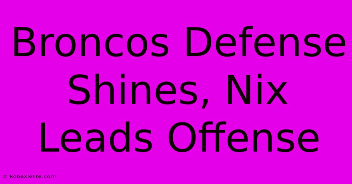 Broncos Defense Shines, Nix Leads Offense