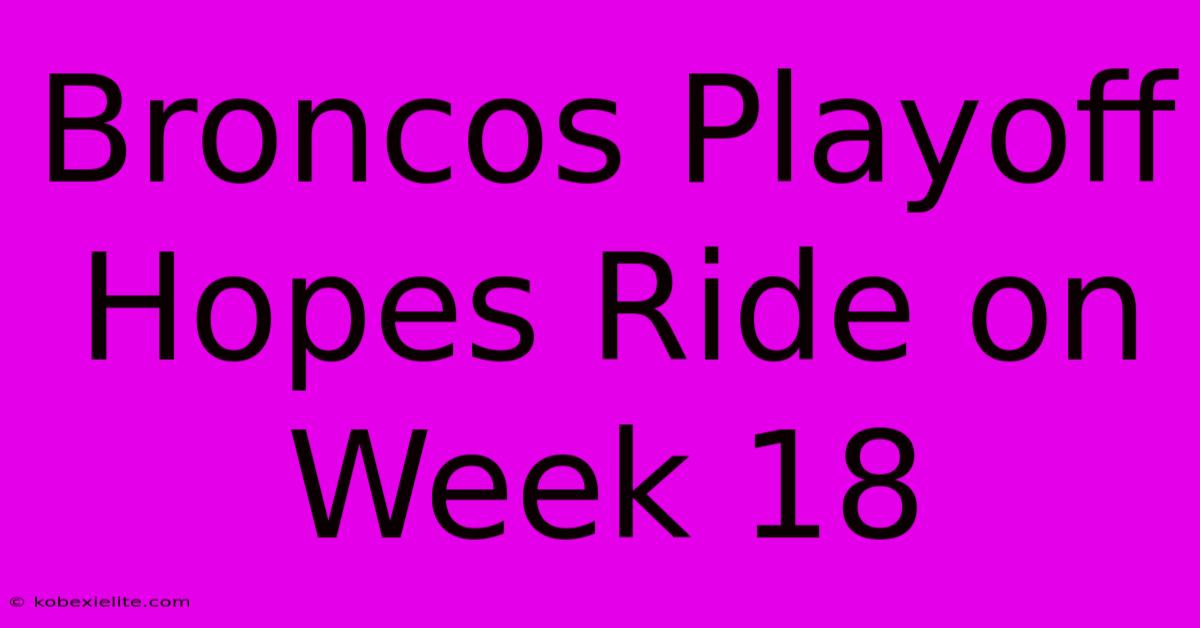 Broncos Playoff Hopes Ride On Week 18