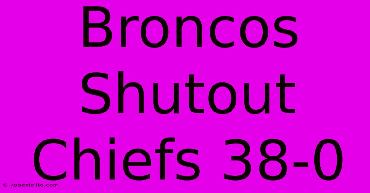 Broncos Shutout Chiefs 38-0