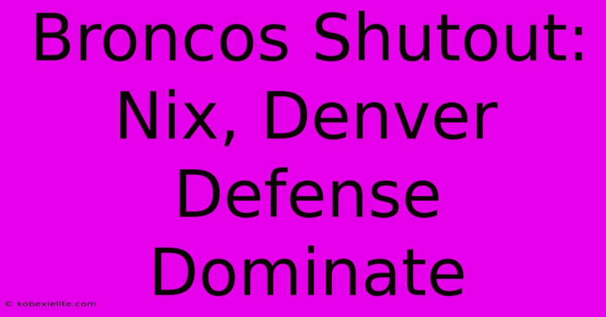 Broncos Shutout: Nix, Denver Defense Dominate