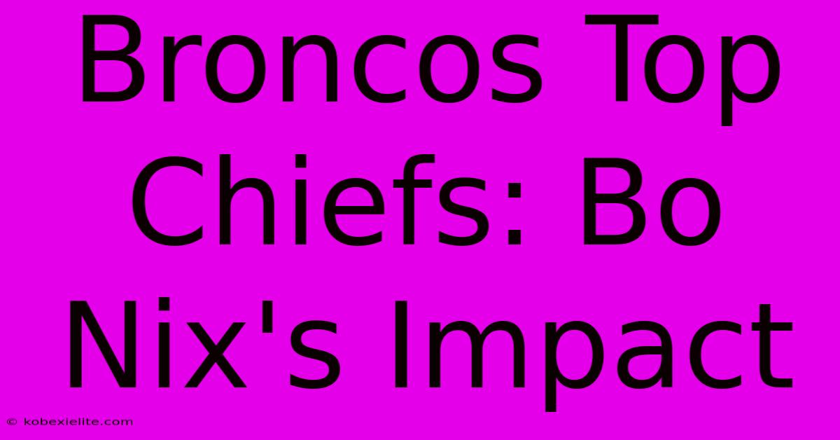 Broncos Top Chiefs: Bo Nix's Impact