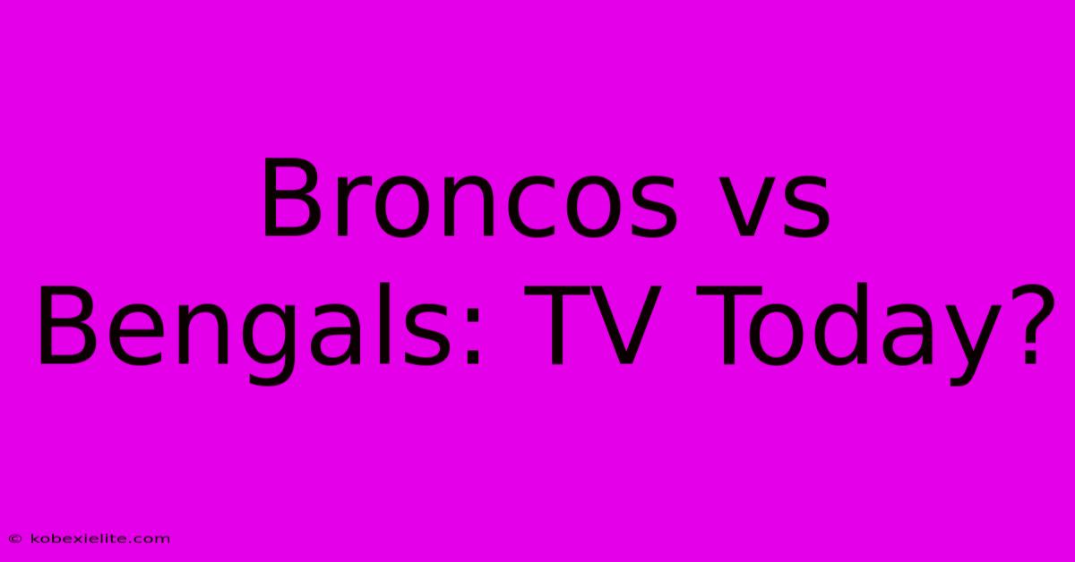 Broncos Vs Bengals: TV Today?