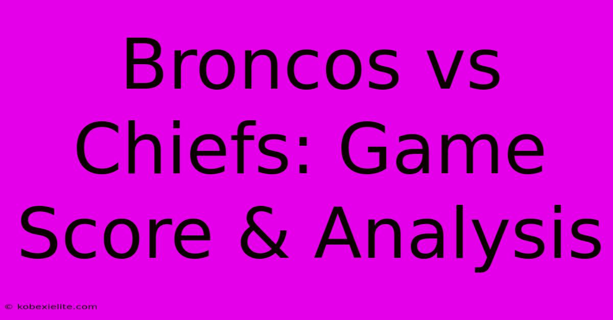 Broncos Vs Chiefs: Game Score & Analysis