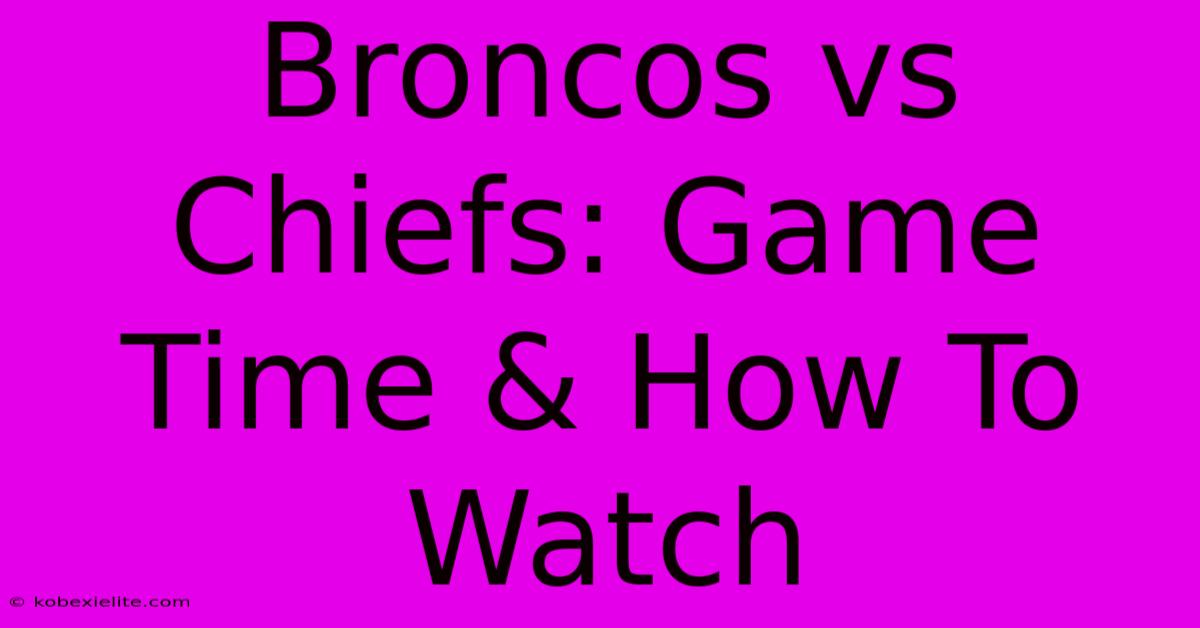 Broncos Vs Chiefs: Game Time & How To Watch