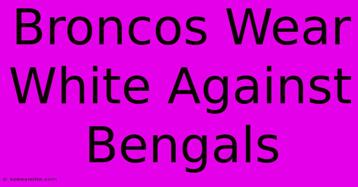 Broncos Wear White Against Bengals