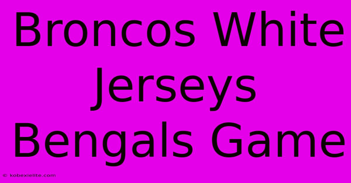 Broncos White Jerseys Bengals Game