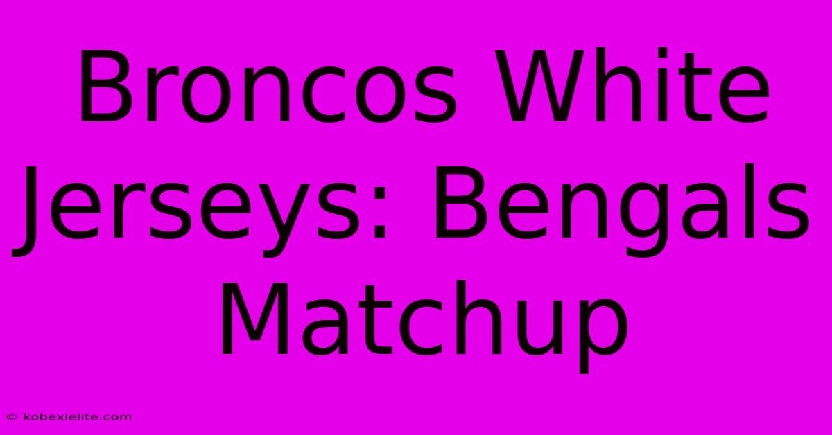 Broncos White Jerseys: Bengals Matchup