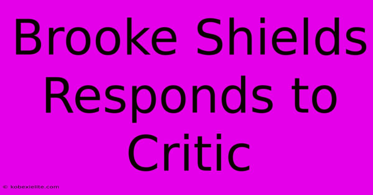 Brooke Shields Responds To Critic