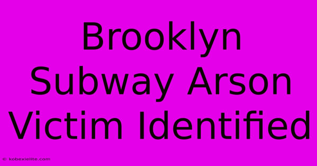 Brooklyn Subway Arson Victim Identified