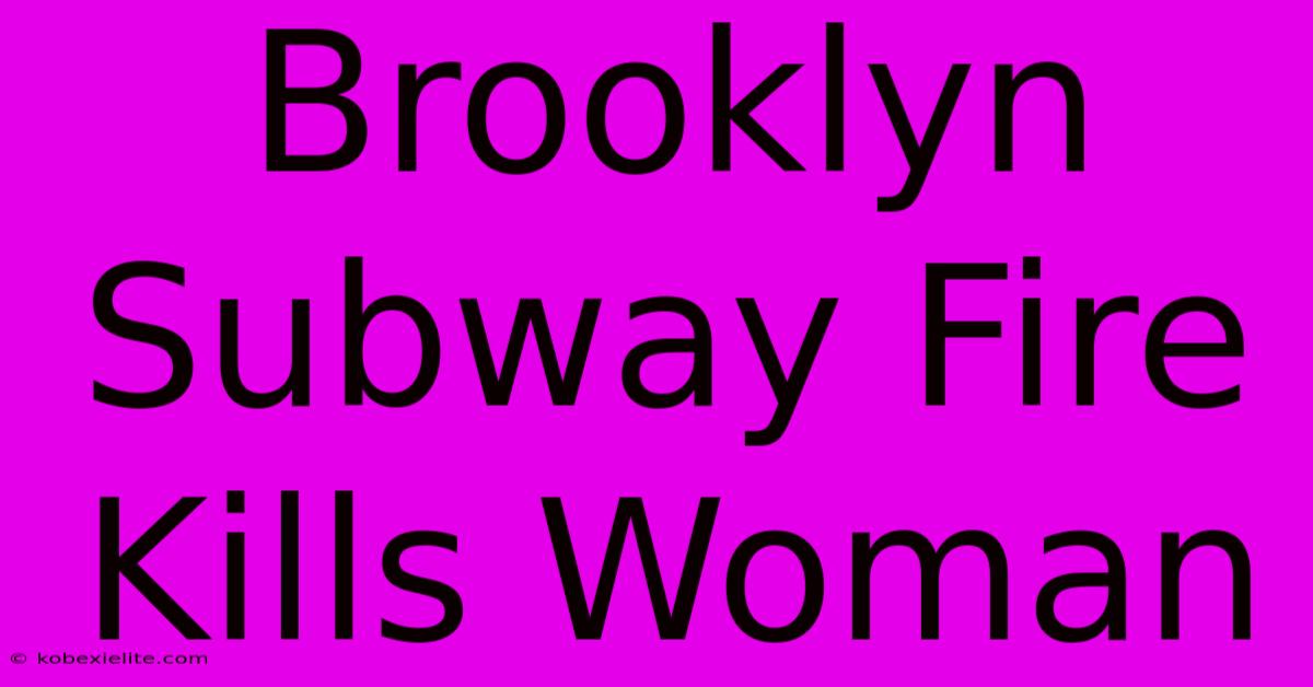 Brooklyn Subway Fire Kills Woman