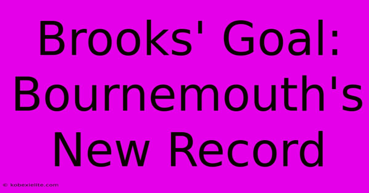 Brooks' Goal: Bournemouth's New Record