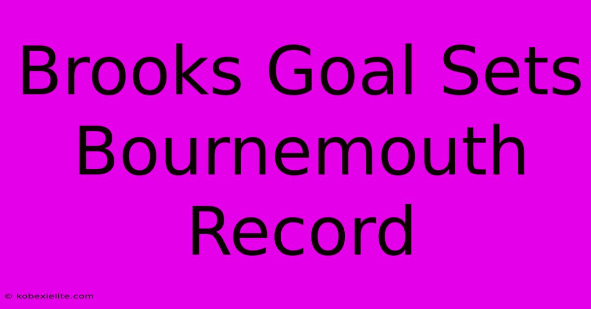 Brooks Goal Sets Bournemouth Record