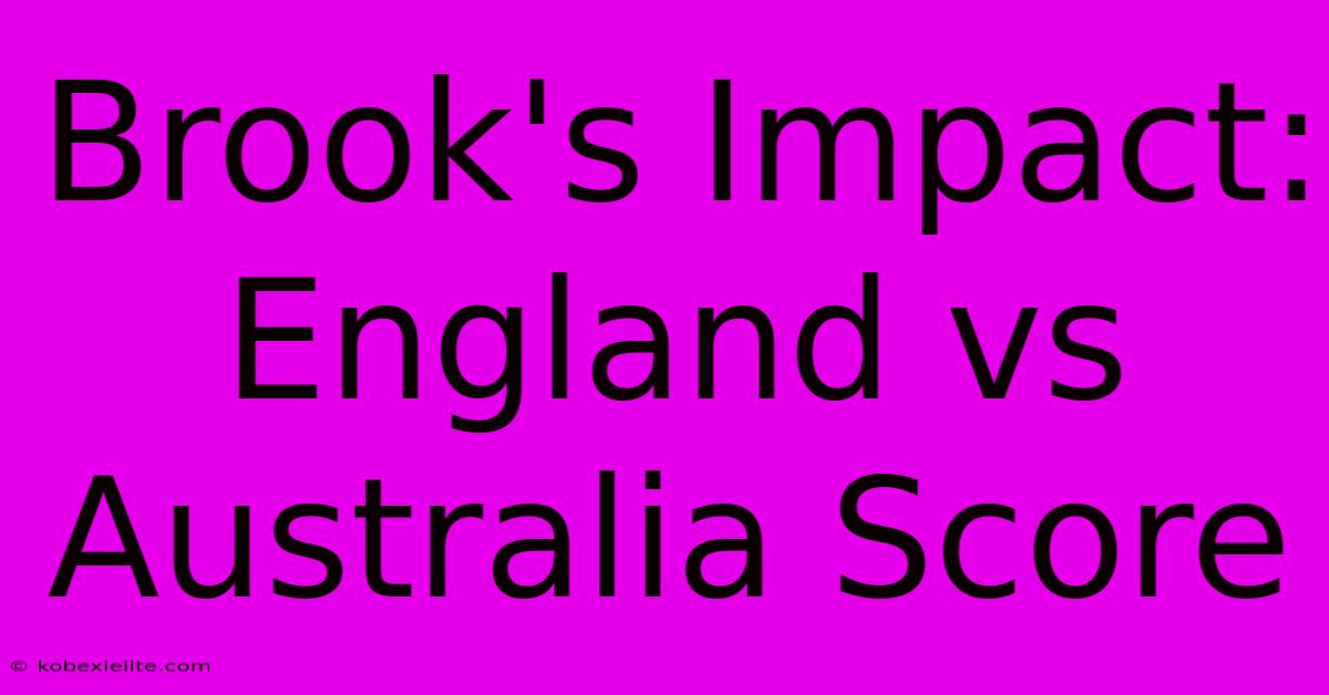 Brook's Impact: England Vs Australia Score