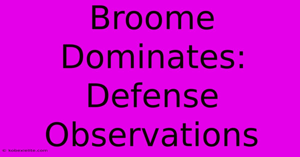 Broome Dominates: Defense Observations Broome Dominates: Defense Observations