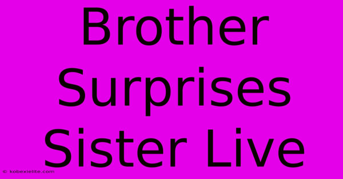 Brother Surprises Sister Live Brother Surprises Sister Live