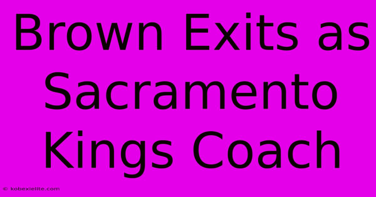 Brown Exits As Sacramento Kings Coach