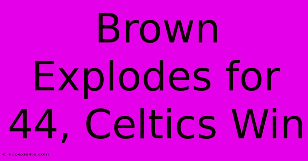 Brown Explodes For 44, Celtics Win