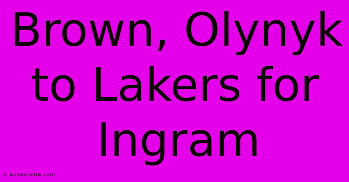 Brown, Olynyk To Lakers For Ingram