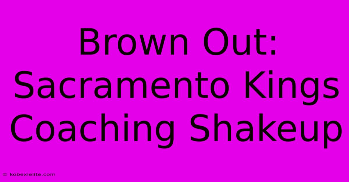 Brown Out: Sacramento Kings Coaching Shakeup