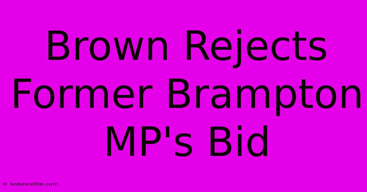 Brown Rejects Former Brampton MP's Bid