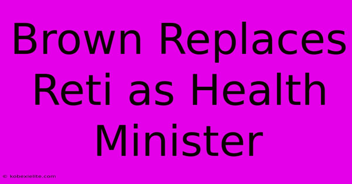 Brown Replaces Reti As Health Minister