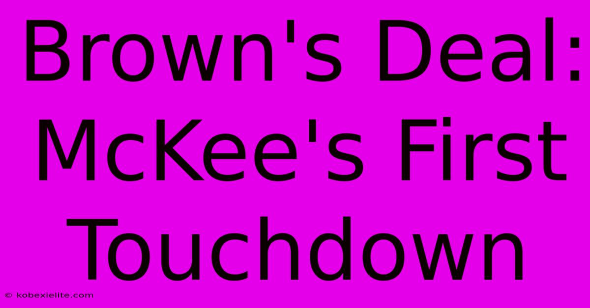 Brown's Deal: McKee's First Touchdown