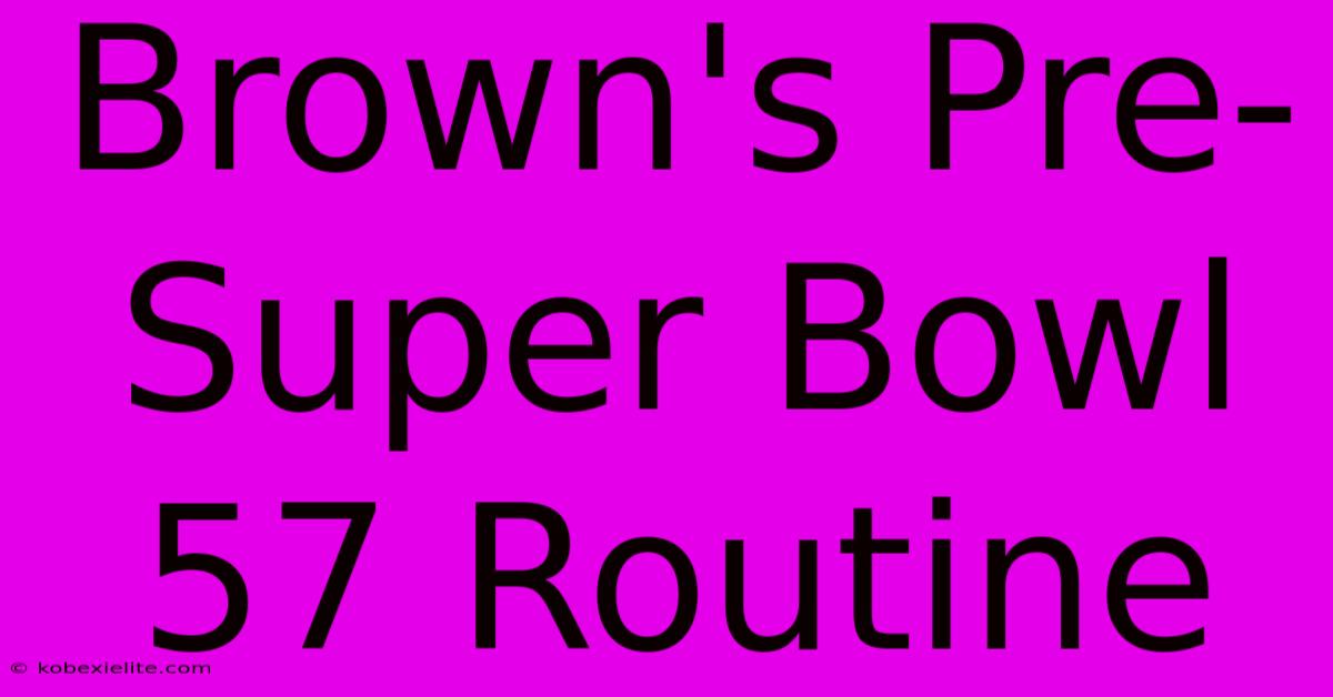 Brown's Pre-Super Bowl 57 Routine