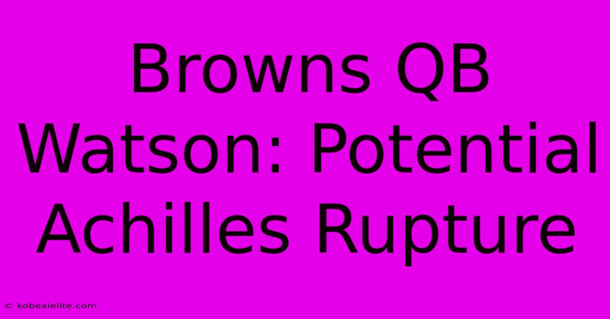 Browns QB Watson: Potential Achilles Rupture