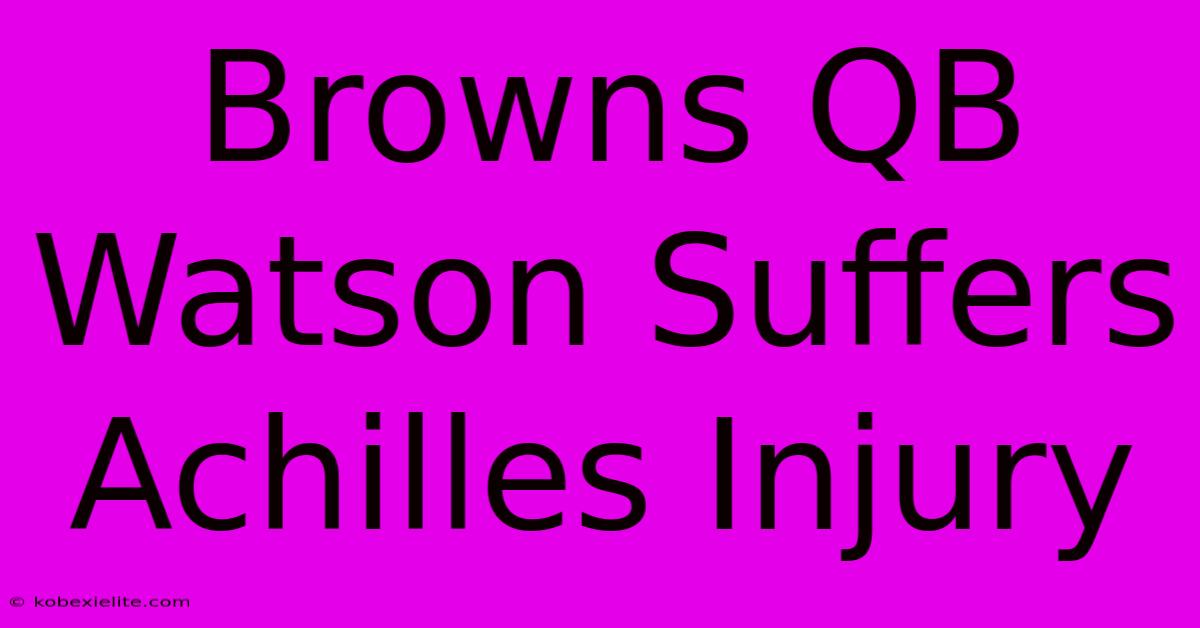 Browns QB Watson Suffers Achilles Injury