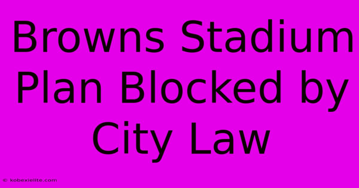 Browns Stadium Plan Blocked By City Law