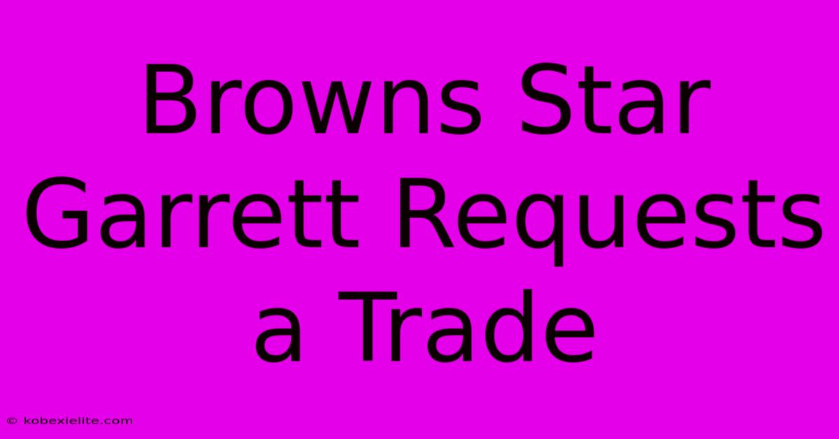 Browns Star Garrett Requests A Trade