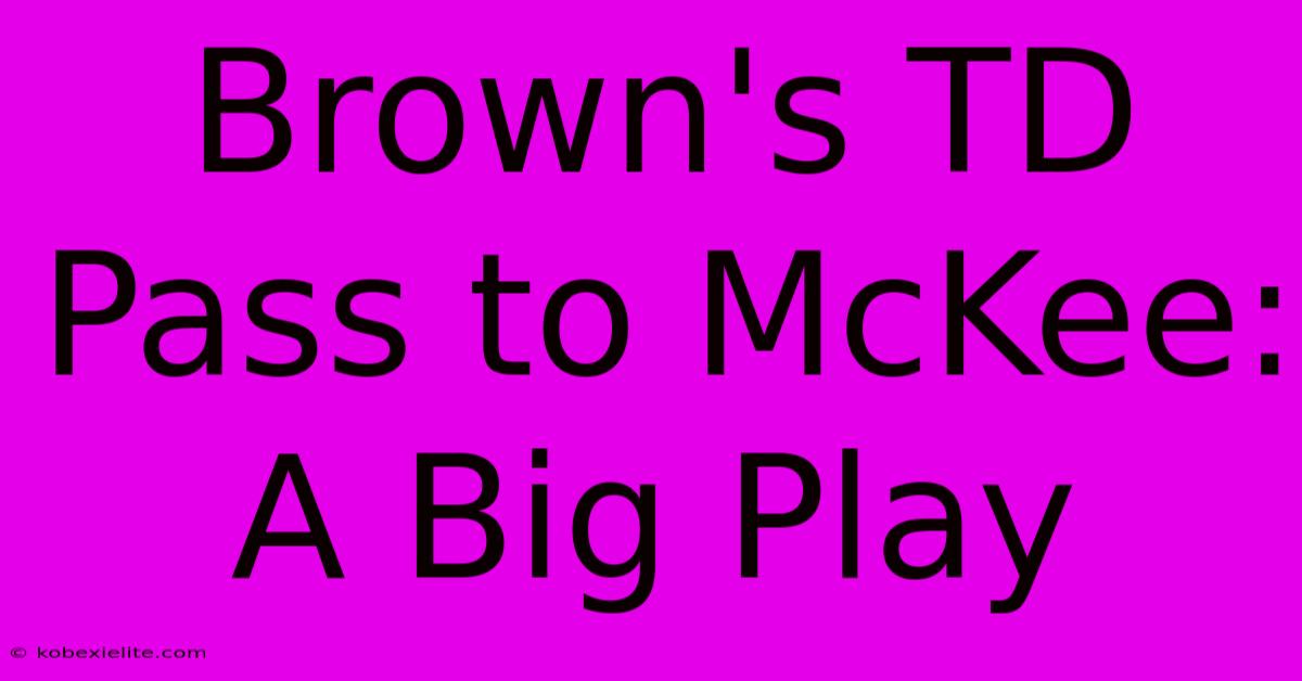 Brown's TD Pass To McKee: A Big Play