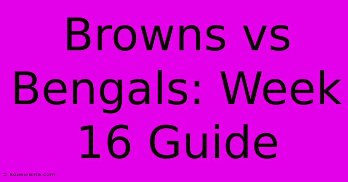 Browns Vs Bengals: Week 16 Guide