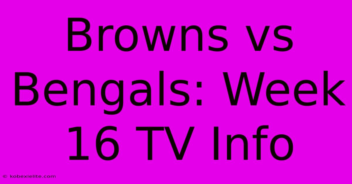 Browns Vs Bengals: Week 16 TV Info