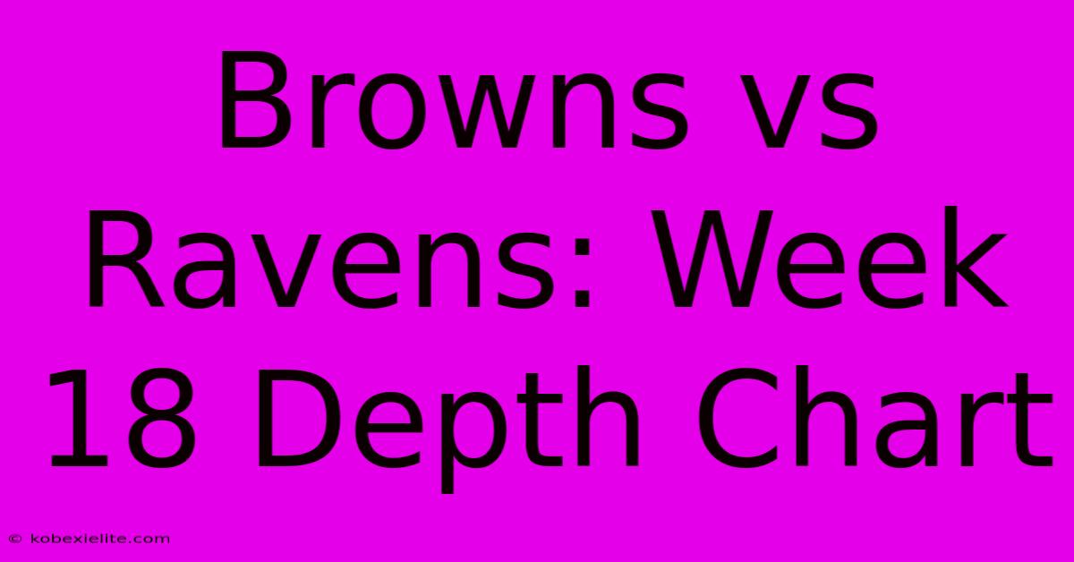 Browns Vs Ravens: Week 18 Depth Chart