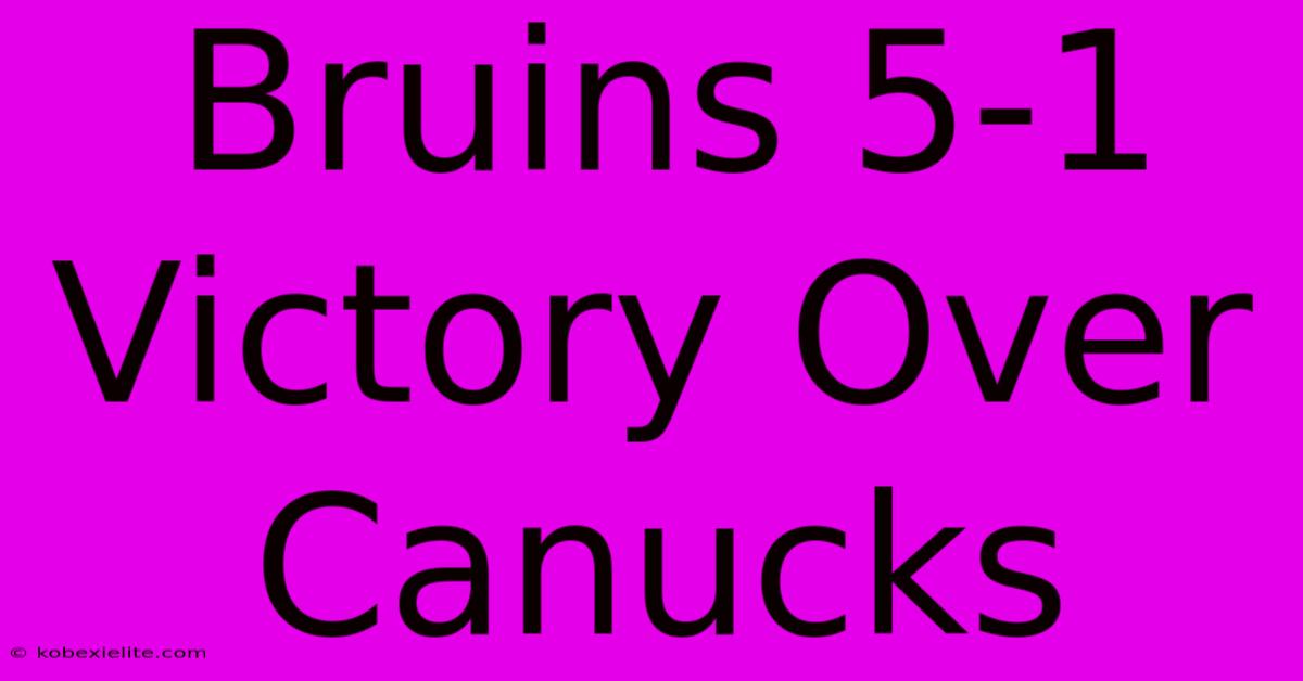 Bruins 5-1 Victory Over Canucks Bruins 5-1 Victory Over Canucks