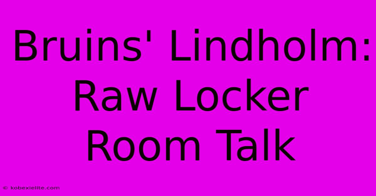 Bruins' Lindholm: Raw Locker Room Talk