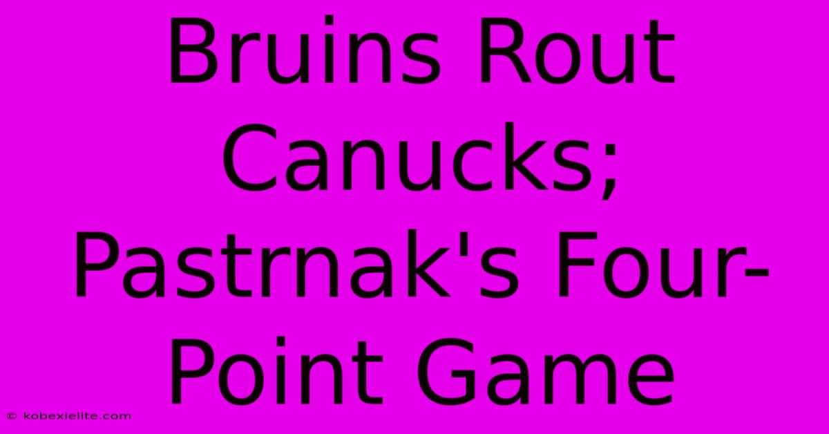 Bruins Rout Canucks; Pastrnak's Four-Point Game Bruins Rout Canucks; Pastrnak's Four-Point Game