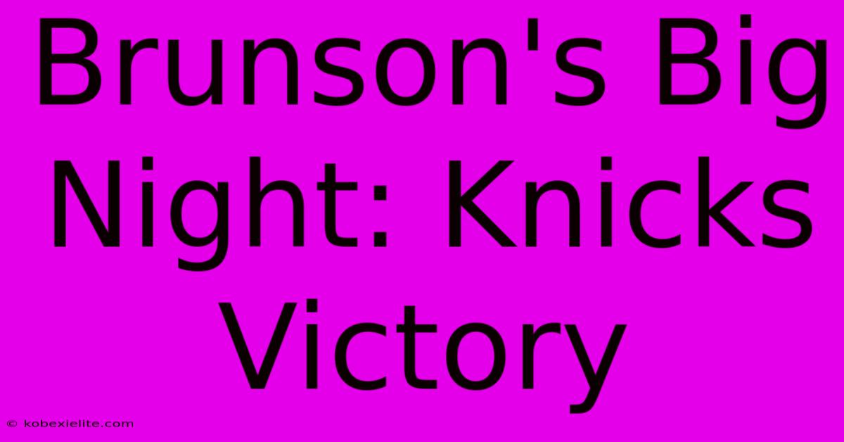 Brunson's Big Night: Knicks Victory