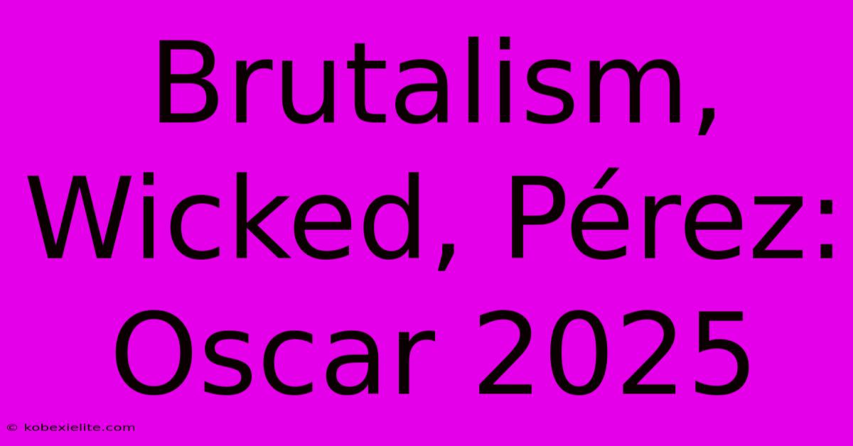 Brutalism, Wicked, Pérez: Oscar 2025