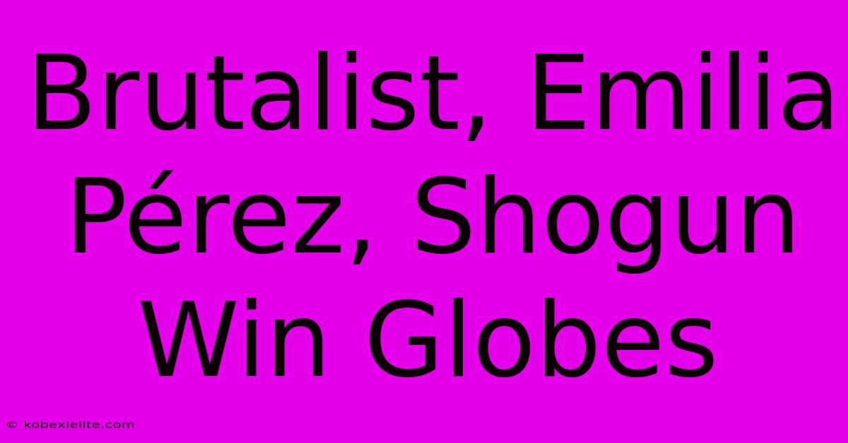 Brutalist, Emilia Pérez, Shogun Win Globes