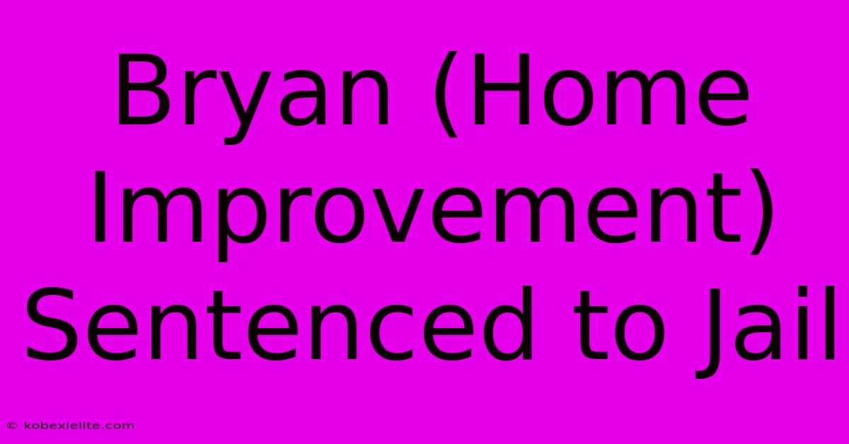 Bryan (Home Improvement) Sentenced To Jail